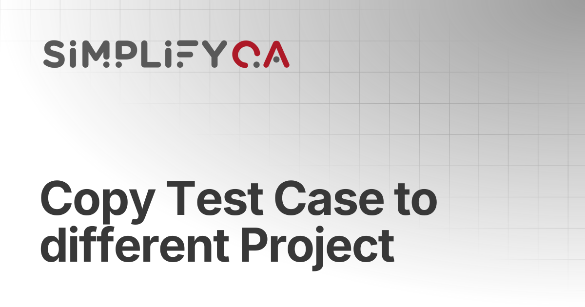 Copy Test Case to different Project | SimplifyQA Help Doc