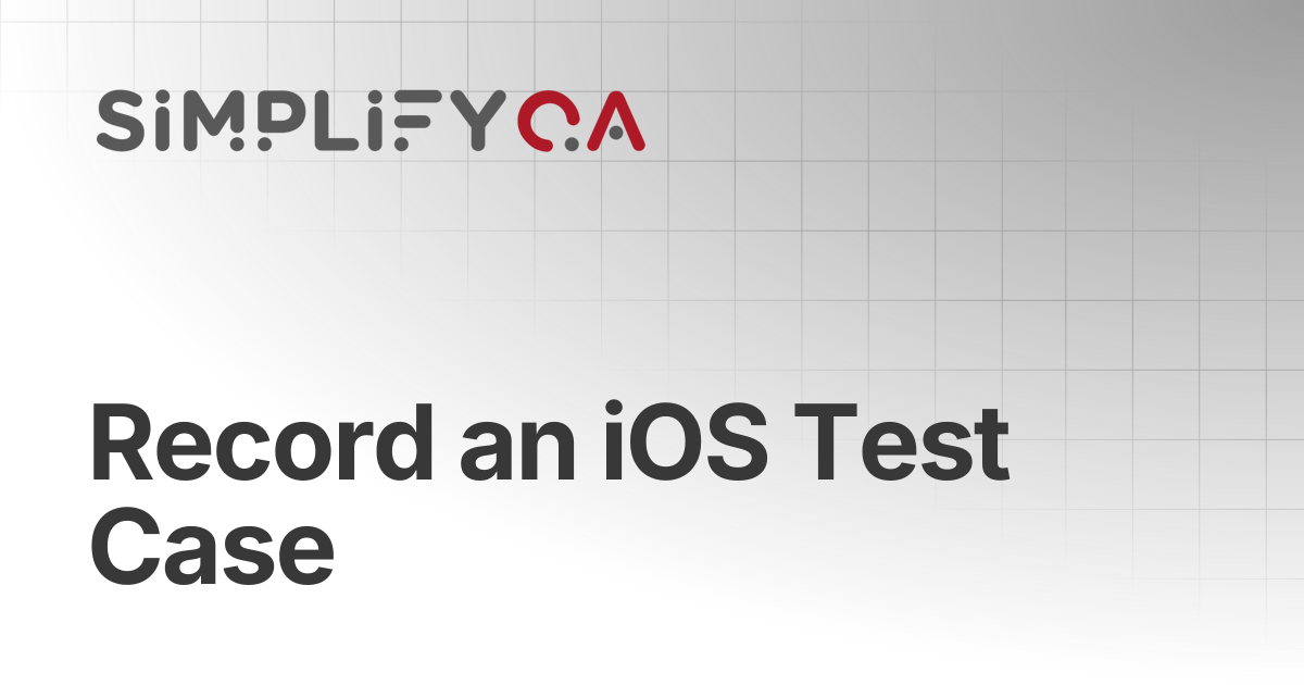 Record an iOS Test Case | SimplifyQA Help Doc